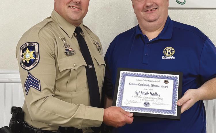 St. Bernard Parish Sheri 's O ce Sgt. Jacob Hadley, left, is presented with the Kiwanis Club of St. Bernard Sammie Catalanotto LifeSaver Award by Kiwanian Ellis Fortinberry.